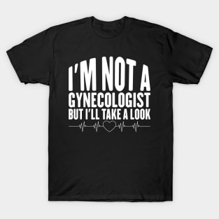 I'm Not a Gynecologist but I'll Take a Look T-Shirt